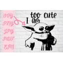 To cute I am svg Baby Yoda SVG + PNG + EPS + jpg + pdf