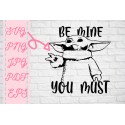 Be mine you must svg Baby Yoda SVG + PNG + EPS + jpg + pdf